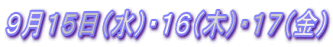 ９月１５日（水）・１６（木）・１７（金）