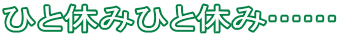 ひと休みひと休み……